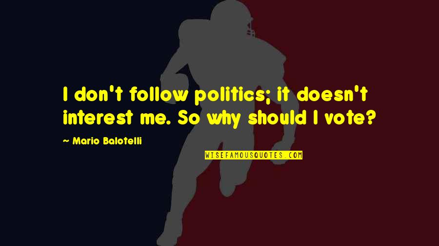 Mycket Trevligt Quotes By Mario Balotelli: I don't follow politics; it doesn't interest me. Mycket Trevligt Quotes By Mario Balotelli: I don't follow politics; it doesn't interest me.