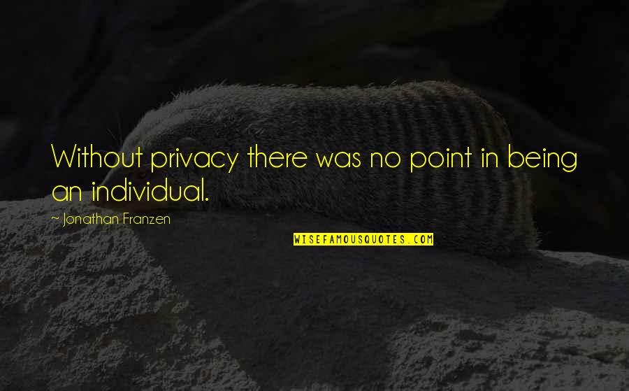 Mycological Quotes By Jonathan Franzen: Without privacy there was no point in being