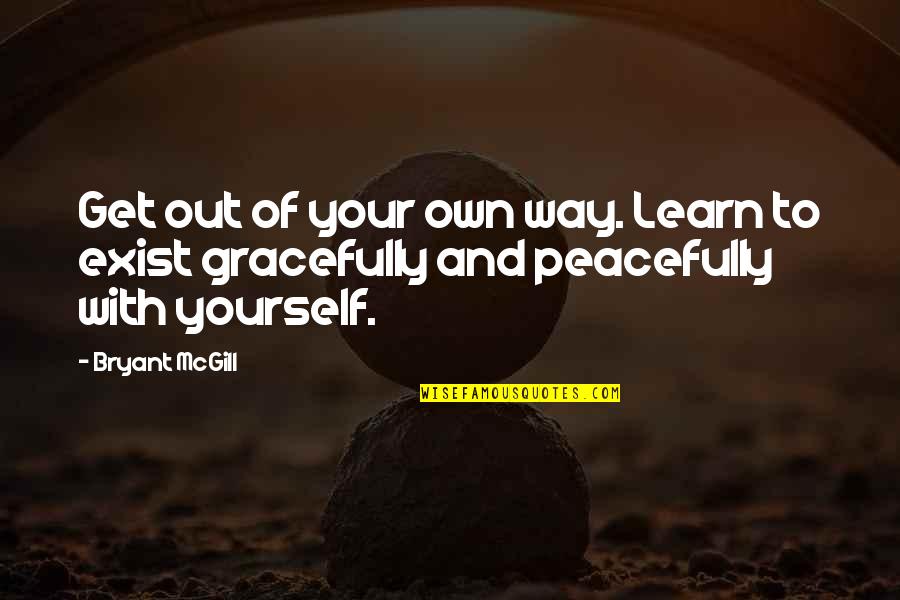Mycologists Quotes By Bryant McGill: Get out of your own way. Learn to