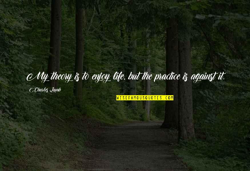 Mycology Classes Quotes By Charles Lamb: My theory is to enjoy life, but the Mycology Classes Quotes By Charles Lamb: My theory is to enjoy life, but the