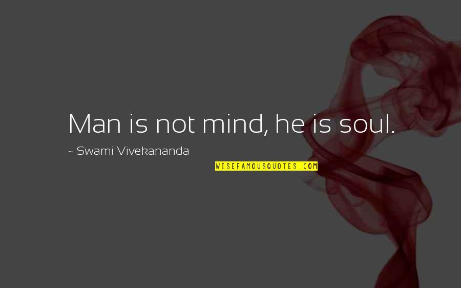 Mycophiles Garden Quotes By Swami Vivekananda: Man is not mind, he is soul. Mycophiles Garden Quotes By Swami Vivekananda: Man is not mind, he is soul.