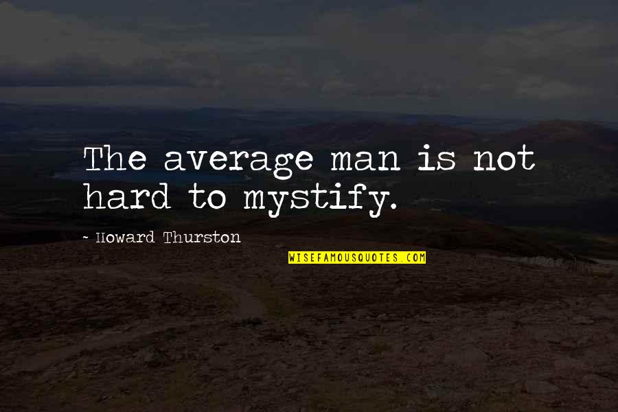 Mycoskie Mcinnis Quotes By Howard Thurston: The average man is not hard to mystify.