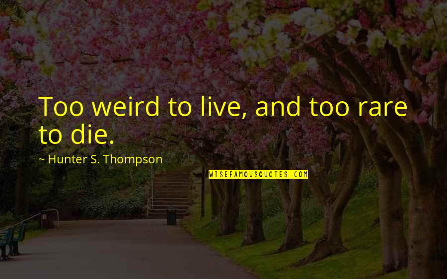 Mycotoxin Treatment Quotes By Hunter S. Thompson: Too weird to live, and too rare to Mycotoxin Treatment Quotes By Hunter S. Thompson: Too weird to live, and too rare to