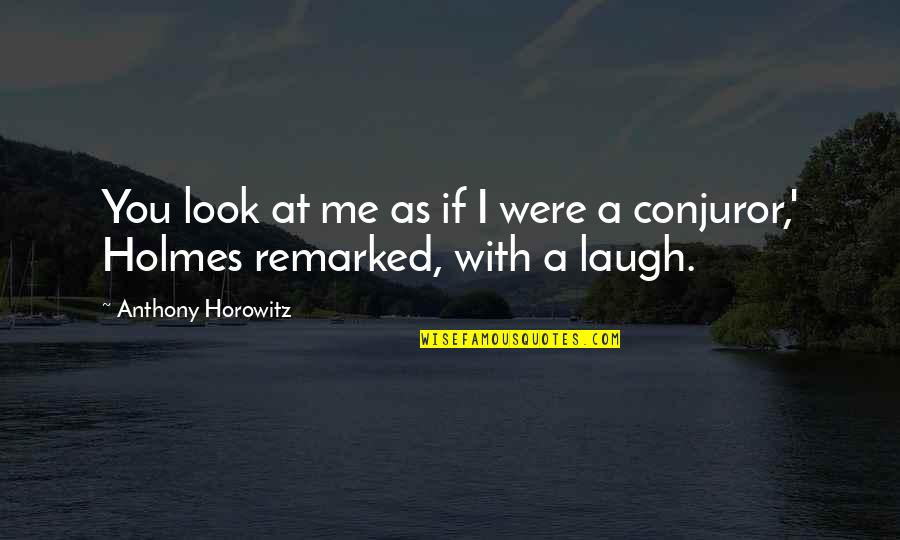 Mycroft Holmes Quotes By Anthony Horowitz: You look at me as if I were Mycroft Holmes Quotes By Anthony Horowitz: You look at me as if I were