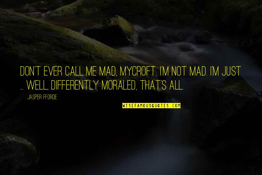 Mycroft Quotes By Jasper Fforde: Don't ever call me mad, Mycroft. I'm not