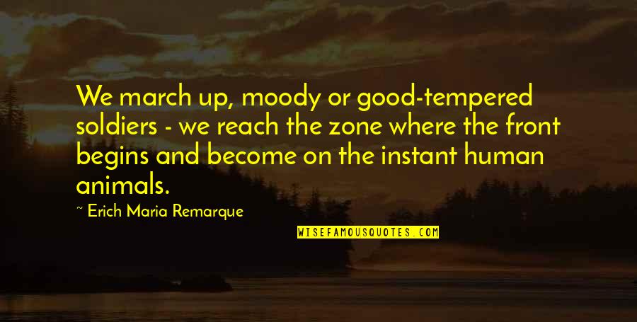 Mydans Quotes By Erich Maria Remarque: We march up, moody or good-tempered soldiers -