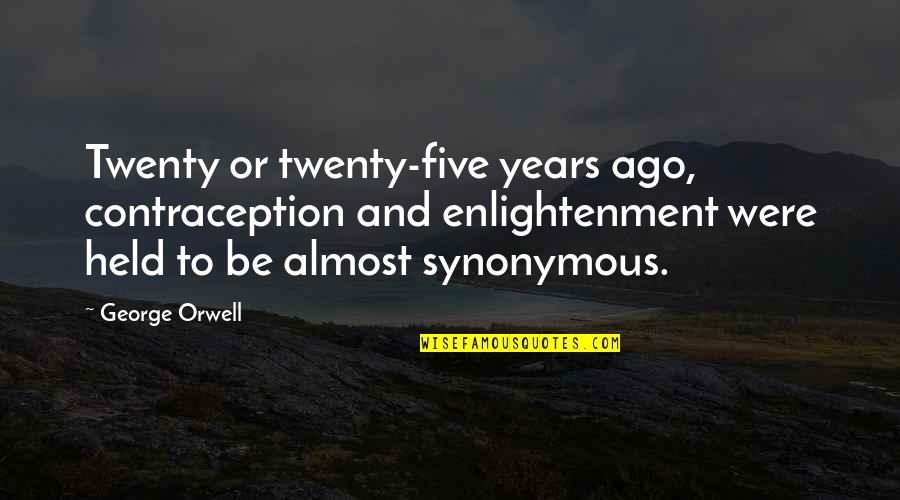 Mydole Quotes By George Orwell: Twenty or twenty-five years ago, contraception and enlightenment