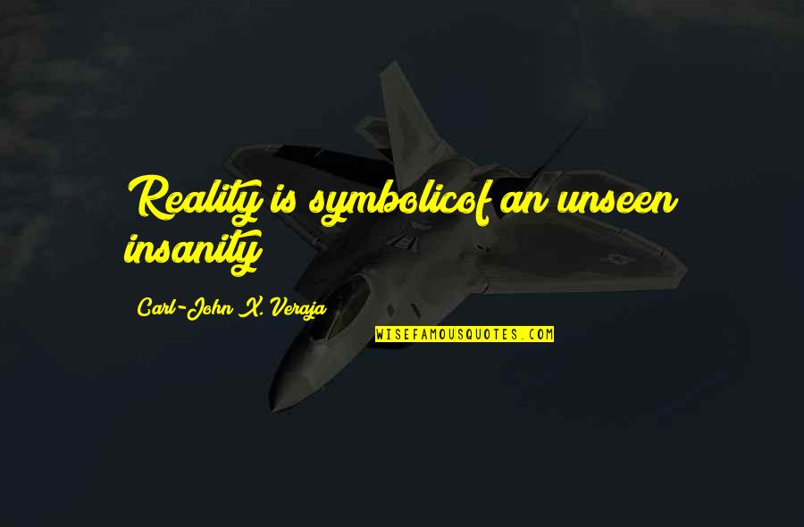 Myelinate Quotes By Carl-John X. Veraja: Reality is symbolicof an unseen insanity
