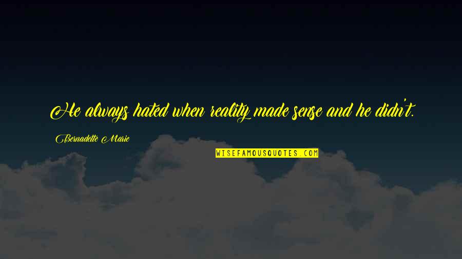 Myelitis Quotes By Bernadette Marie: He always hated when reality made sense and Myelitis Quotes By Bernadette Marie: He always hated when reality made sense and
