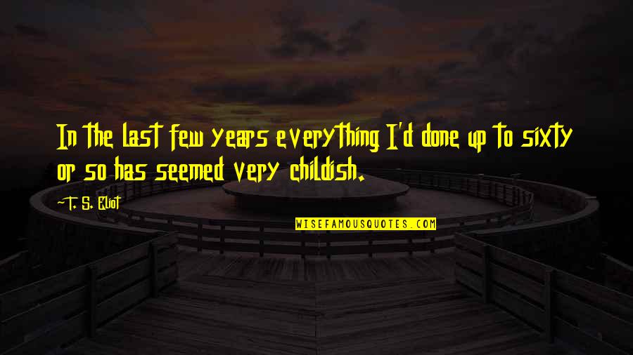 Myelitis Quotes By T. S. Eliot: In the last few years everything I'd done
