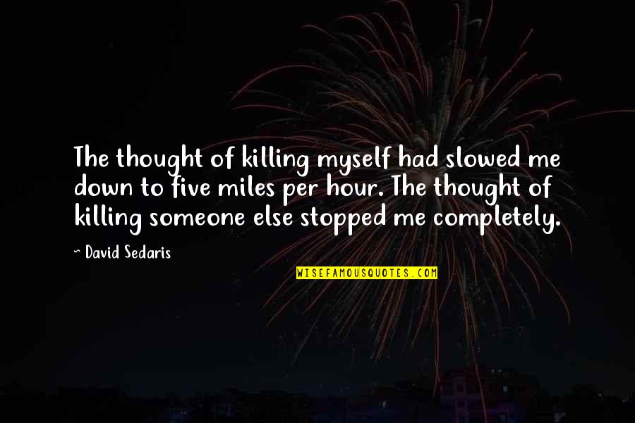 Myenneagramma Quotes By David Sedaris: The thought of killing myself had slowed me Myenneagramma Quotes By David Sedaris: The thought of killing myself had slowed me