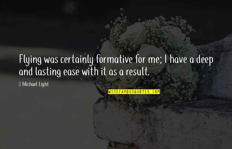 Myennes Quotes By Michael Light: Flying was certainly formative for me; I have Myennes Quotes By Michael Light: Flying was certainly formative for me; I have