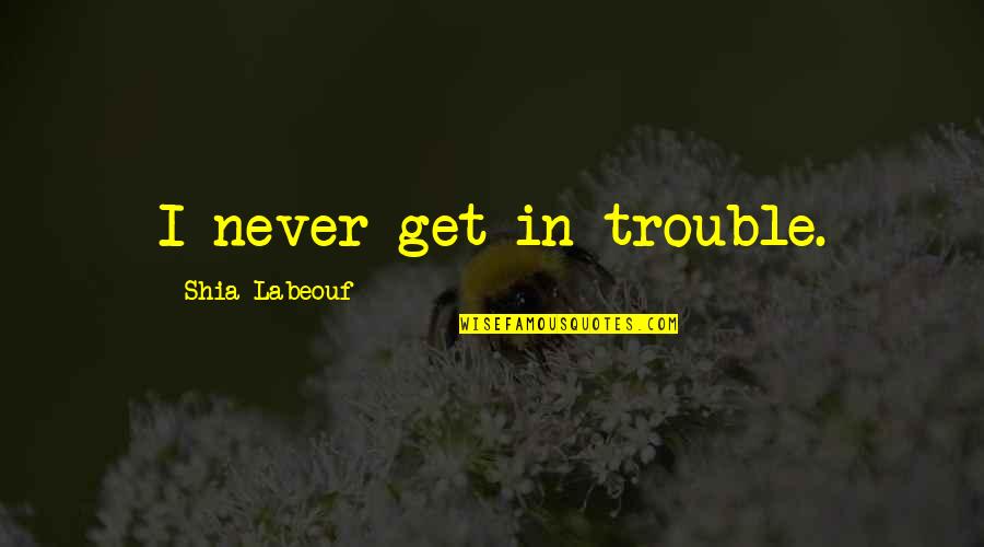 Myepets Quotes By Shia Labeouf: I never get in trouble.