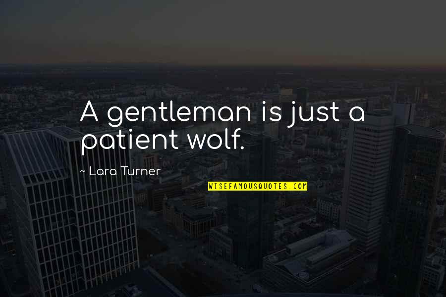 Myerscough University Quotes By Lara Turner: A gentleman is just a patient wolf.