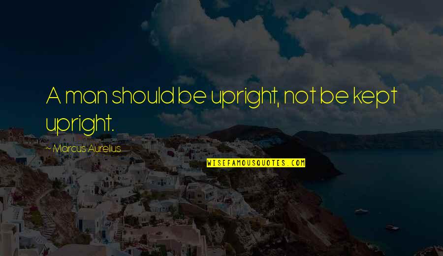 Myerscough University Quotes By Marcus Aurelius: A man should be upright, not be kept