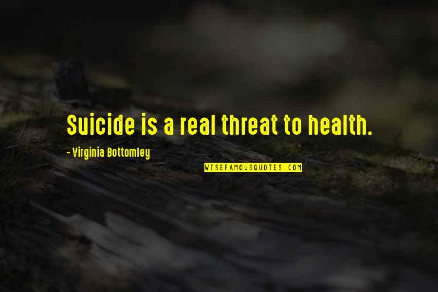 Myerscough University Quotes By Virginia Bottomley: Suicide is a real threat to health.