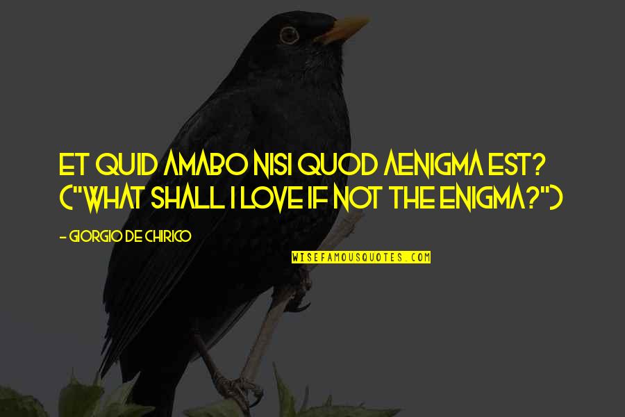 Myerscough Vets Quotes By Giorgio De Chirico: Et quid amabo nisi quod aenigma est? ("What Myerscough Vets Quotes By Giorgio De Chirico: Et quid amabo nisi quod aenigma est? ("What
