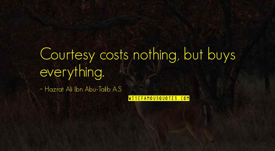 Myerscough Vets Quotes By Hazrat Ali Ibn Abu-Talib A.S: Courtesy costs nothing, but buys everything. Myerscough Vets Quotes By Hazrat Ali Ibn Abu-Talib A.S: Courtesy costs nothing, but buys everything.