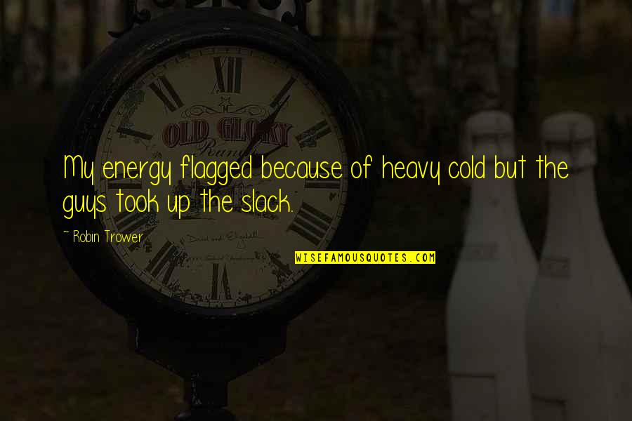 Myesha And The Hip Quotes By Robin Trower: My energy flagged because of heavy cold but