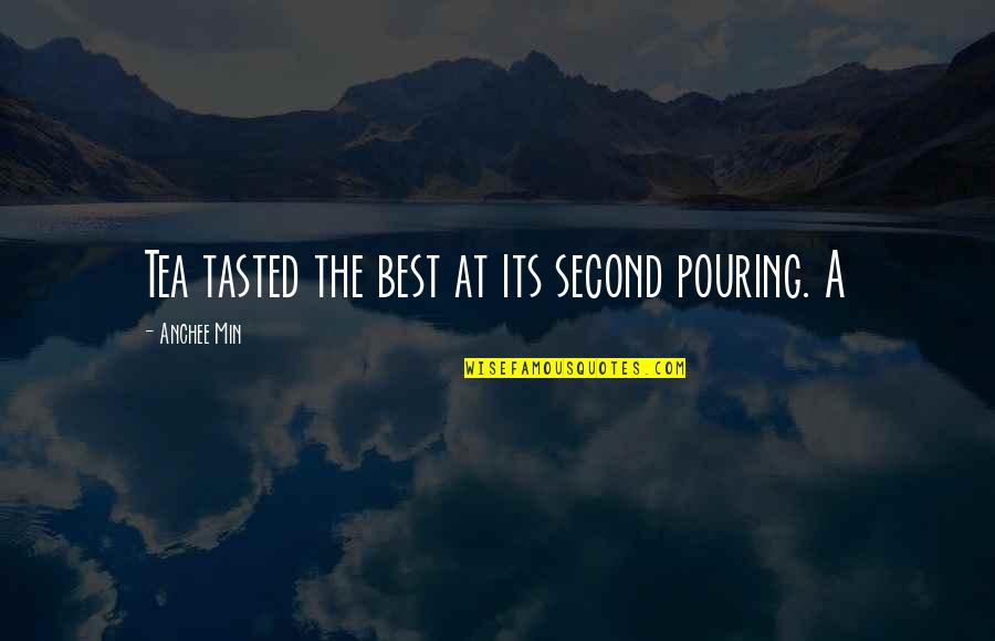 Myesha Chaney Quotes By Anchee Min: Tea tasted the best at its second pouring. Myesha Chaney Quotes By Anchee Min: Tea tasted the best at its second pouring.