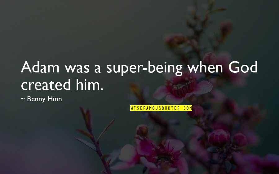 Myesha Chaney Quotes By Benny Hinn: Adam was a super-being when God created him. Myesha Chaney Quotes By Benny Hinn: Adam was a super-being when God created him.