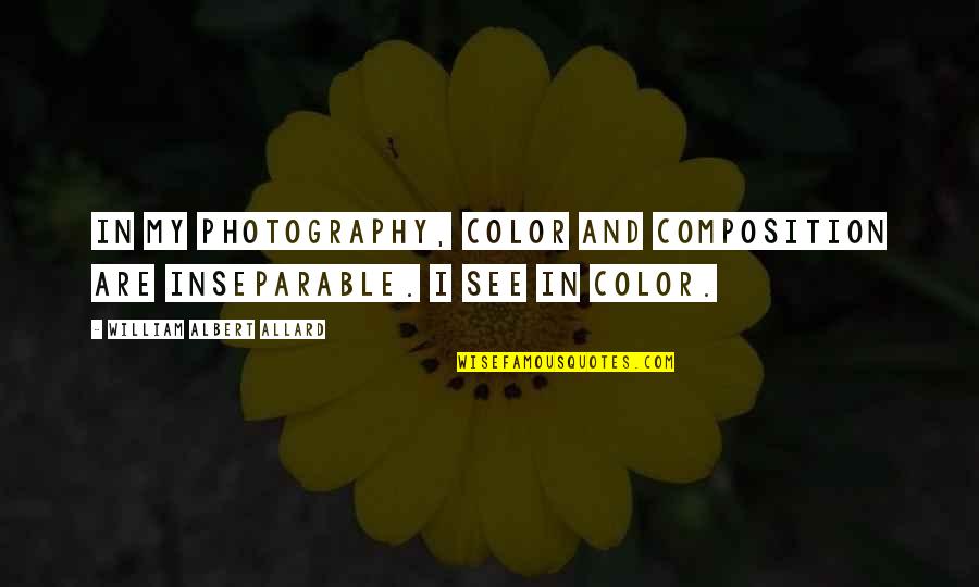 Myesha Chaney Quotes By William Albert Allard: In my photography, color and composition are inseparable. Myesha Chaney Quotes By William Albert Allard: In my photography, color and composition are inseparable.