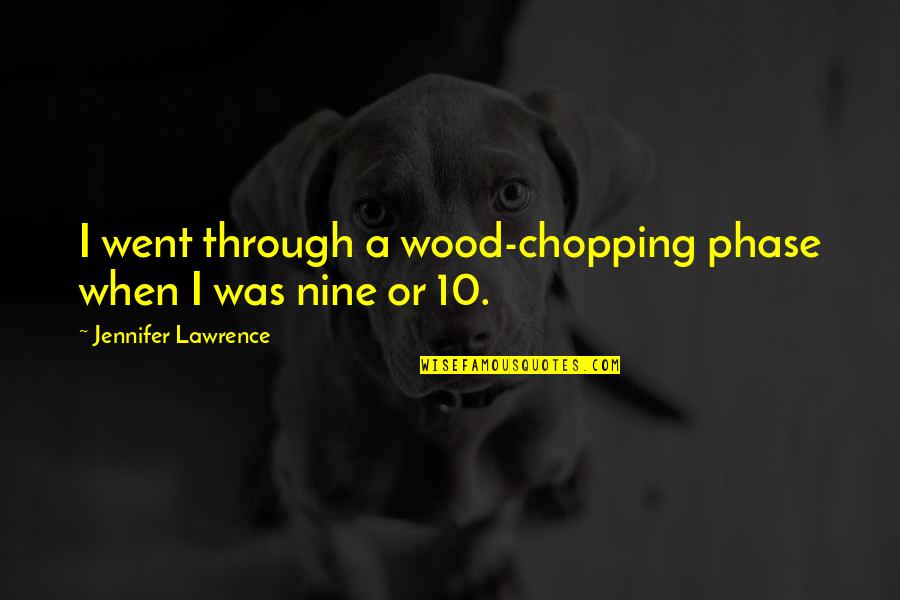 Myeshia Brown Quotes By Jennifer Lawrence: I went through a wood-chopping phase when I Myeshia Brown Quotes By Jennifer Lawrence: I went through a wood-chopping phase when I