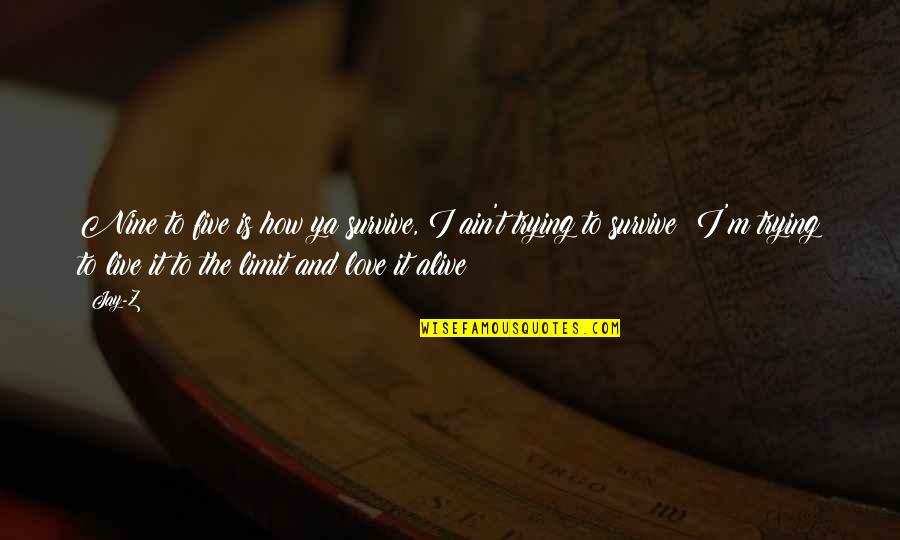 Myeshia Moreland Quotes By Jay-Z: Nine to five is how ya survive, I Myeshia Moreland Quotes By Jay-Z: Nine to five is how ya survive, I