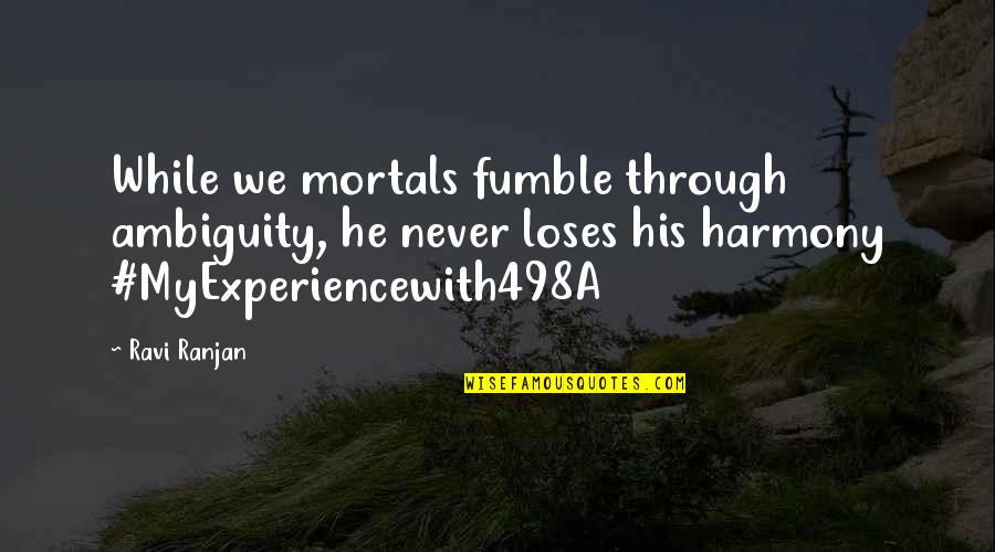 Myexperiencewith498a Quotes By Ravi Ranjan: While we mortals fumble through ambiguity, he never