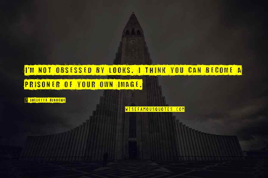 Myface Quotes By Juliette Binoche: I'm not obsessed by looks. I think you