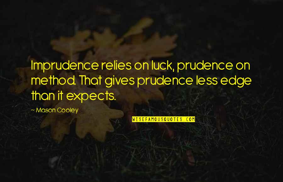 Myface Quotes By Mason Cooley: Imprudence relies on luck, prudence on method. That
