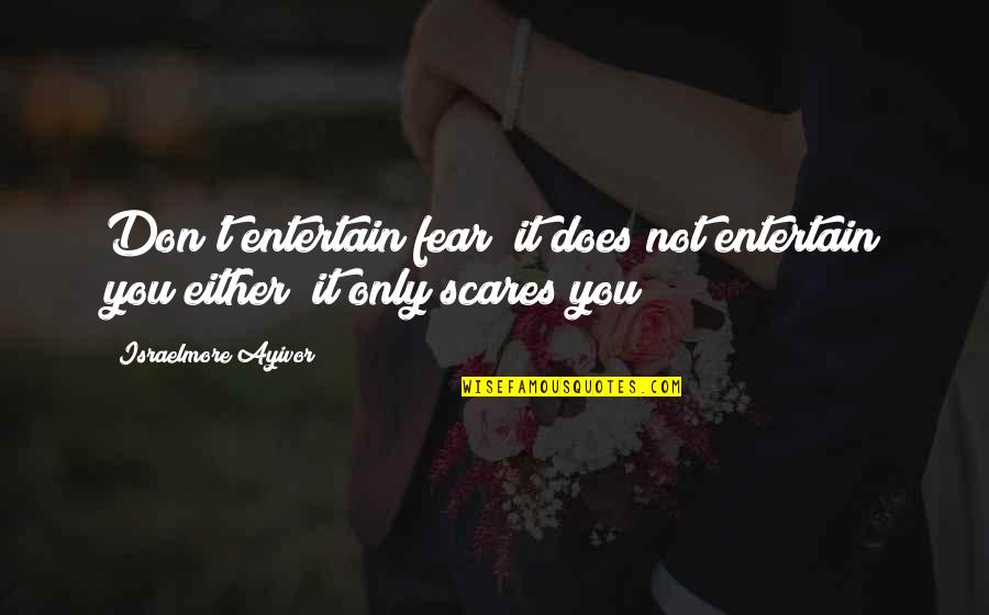 Myfanwy Song Quotes By Israelmore Ayivor: Don't entertain fear; it does not entertain you Myfanwy Song Quotes By Israelmore Ayivor: Don't entertain fear; it does not entertain you