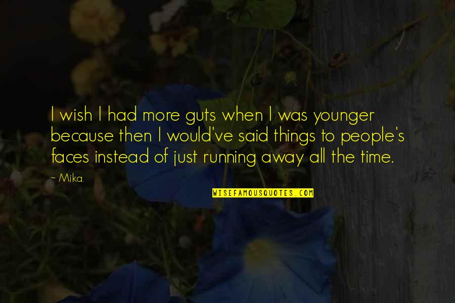 Myfavoriteletterish Quotes By Mika.: I wish I had more guts when I