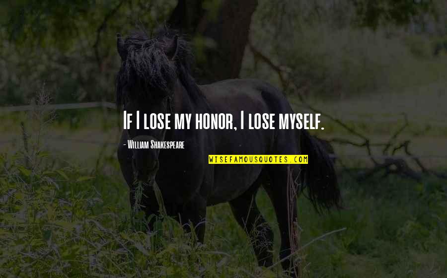 Myfirstconfession Quotes By William Shakespeare: If I lose my honor, I lose myself.