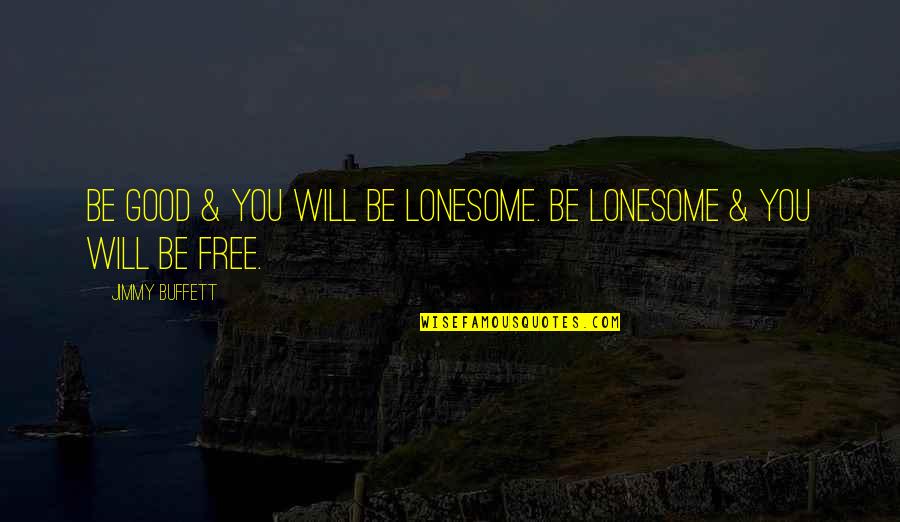 Myftari Kallezim Quotes By Jimmy Buffett: Be good & you will be lonesome. Be