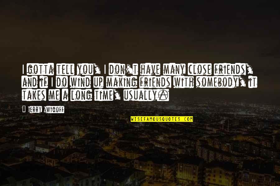 Mygale Race Quotes By Terry Zwigoff: I gotta tell you, I don't have many Mygale Race Quotes By Terry Zwigoff: I gotta tell you, I don't have many