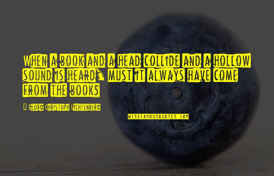 Myhills Quotes By Georg Christoph Lichtenberg: When a book and a head collide and