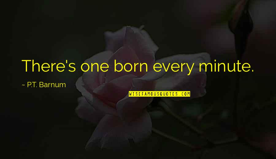 Myhotcomments Quotes By P.T. Barnum: There's one born every minute.