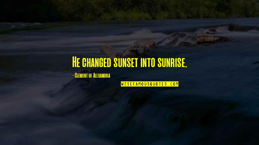Myhr Entercom Quotes By Clement Of Alexandria: He changed sunset into sunrise. Myhr Entercom Quotes By Clement Of Alexandria: He changed sunset into sunrise.