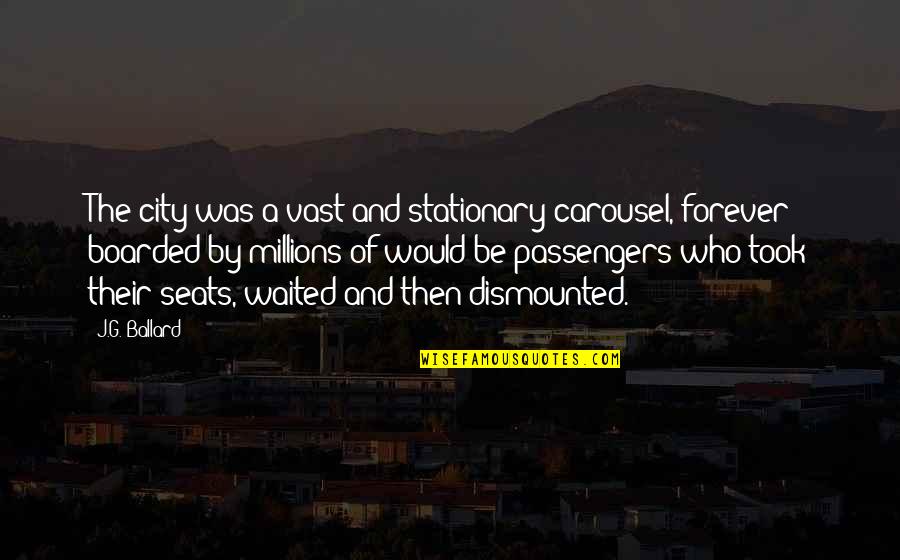 Myhr Entercom Quotes By J.G. Ballard: The city was a vast and stationary carousel, Myhr Entercom Quotes By J.G. Ballard: The city was a vast and stationary carousel,
