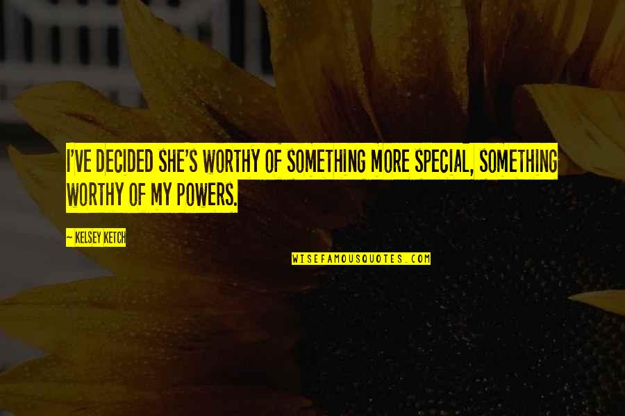 Myhr Entercom Quotes By Kelsey Ketch: I've decided she's worthy of something more special,