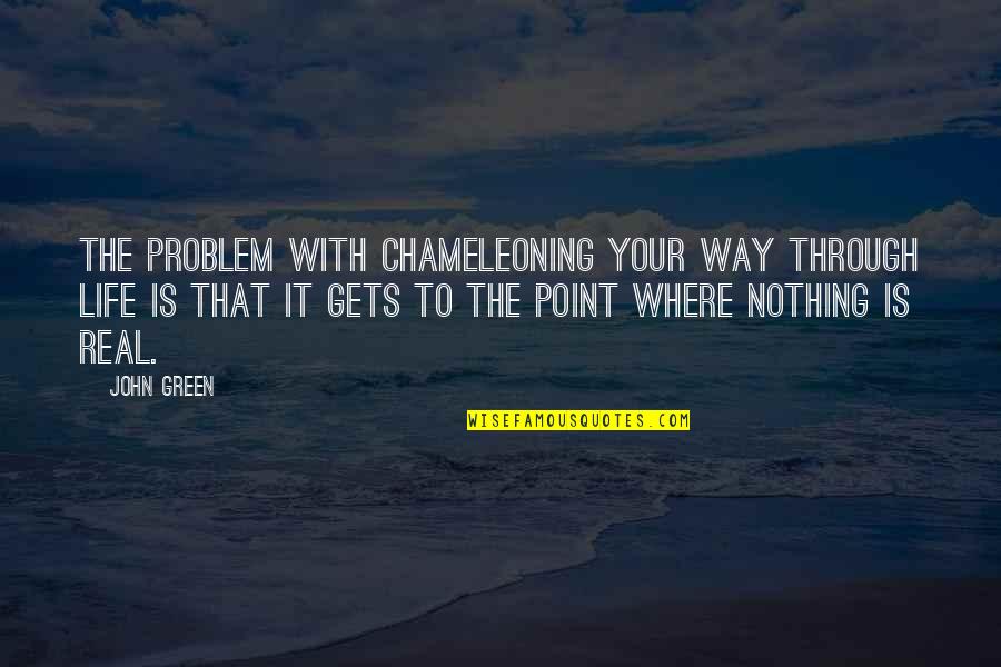 Myhren Media Quotes By John Green: The problem with chameleoning your way through life Myhren Media Quotes By John Green: The problem with chameleoning your way through life