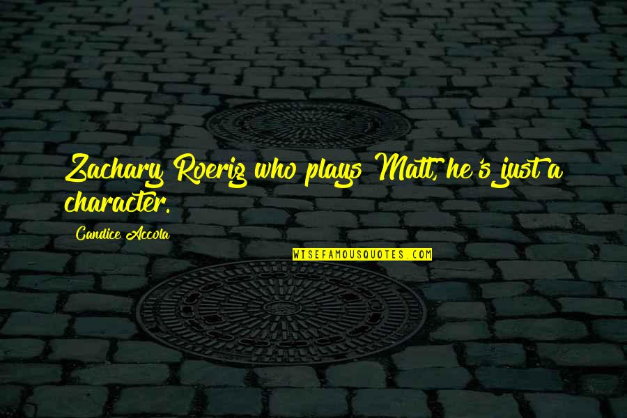 Myhrenergy Quotes By Candice Accola: Zachary Roerig who plays Matt, he's just a