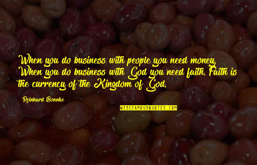 Myhrenergy Quotes By Reinhard Bonnke: When you do business with people you need