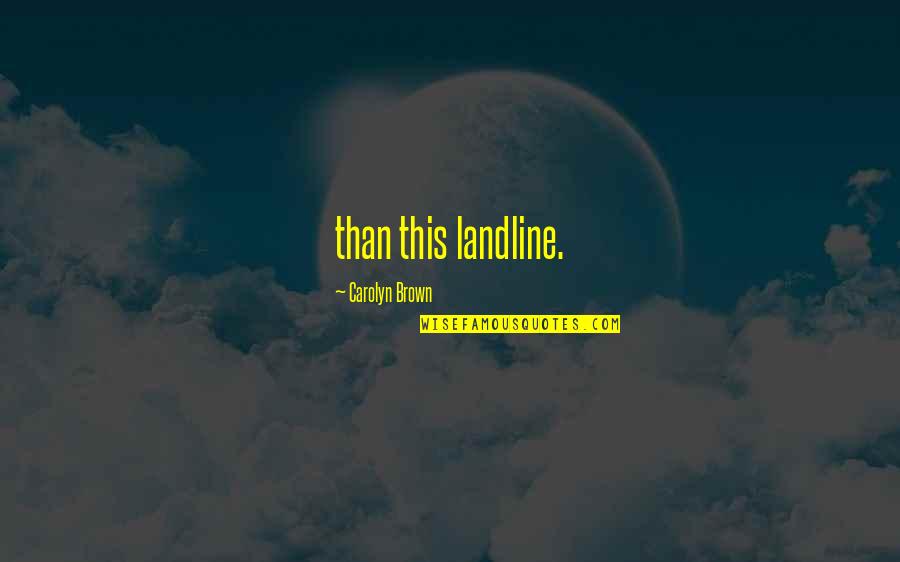 Myhres Syndrome Quotes By Carolyn Brown: than this landline. Myhres Syndrome Quotes By Carolyn Brown: than this landline.