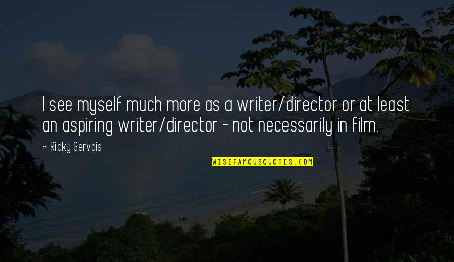 Myhres Syndrome Quotes By Ricky Gervais: I see myself much more as a writer/director Myhres Syndrome Quotes By Ricky Gervais: I see myself much more as a writer/director