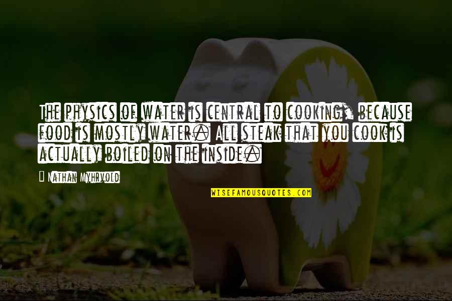 Myhrvold Nathan Quotes By Nathan Myhrvold: The physics of water is central to cooking, Myhrvold Nathan Quotes By Nathan Myhrvold: The physics of water is central to cooking,