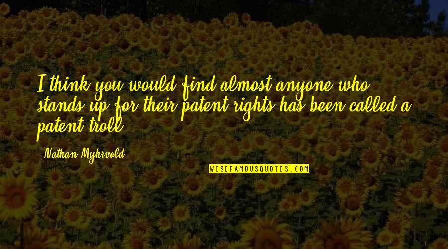 Myhrvold Quotes By Nathan Myhrvold: I think you would find almost anyone who Myhrvold Quotes By Nathan Myhrvold: I think you would find almost anyone who