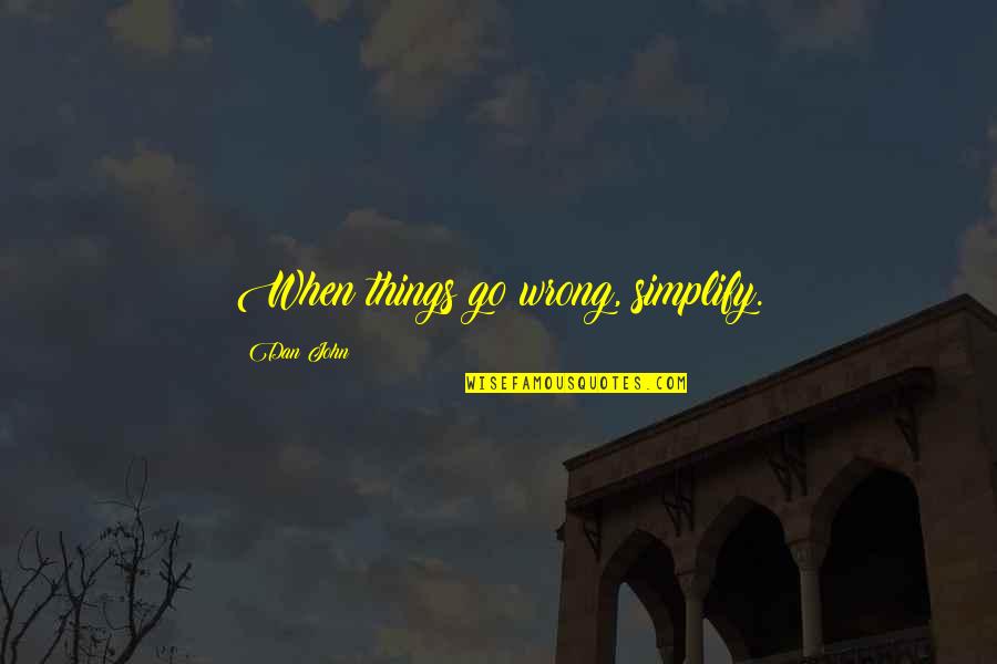 Myka Meier Quotes By Dan John: When things go wrong, simplify. Myka Meier Quotes By Dan John: When things go wrong, simplify.