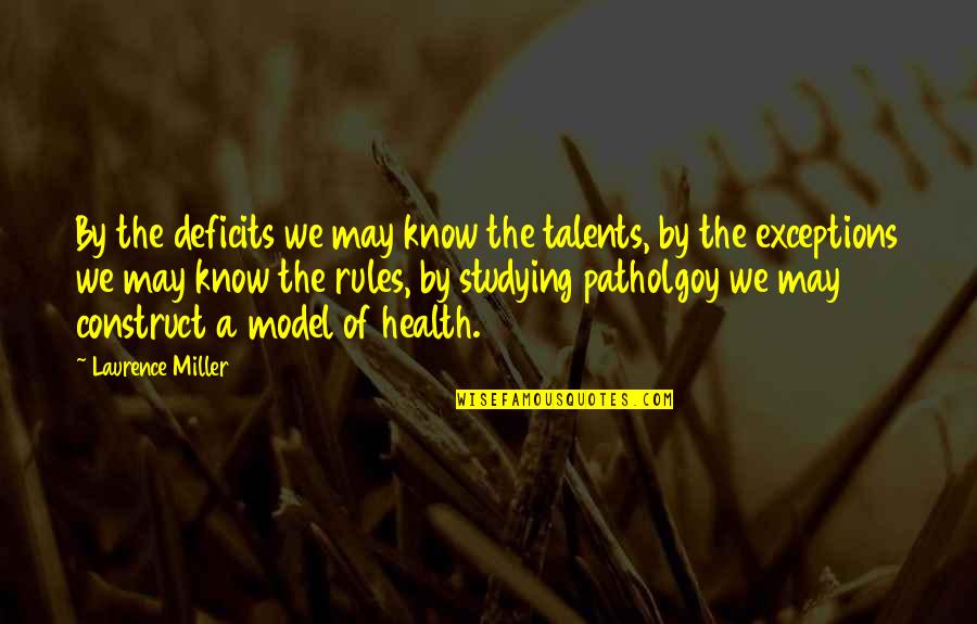 Mykadri Quotes By Laurence Miller: By the deficits we may know the talents, Mykadri Quotes By Laurence Miller: By the deficits we may know the talents,